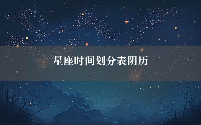 星座时间划分表阴历