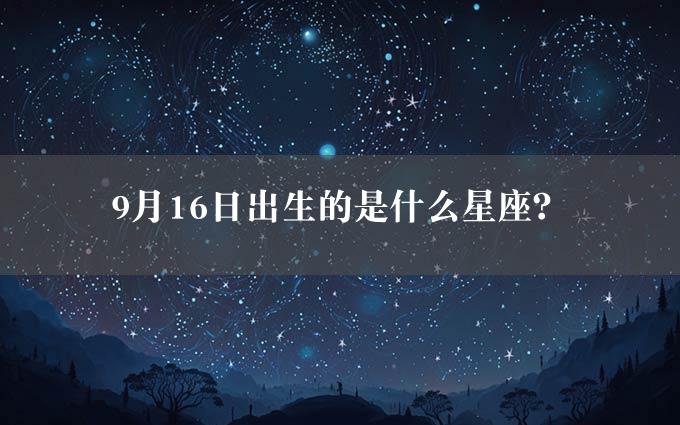 9月16日出生的是什么星座？