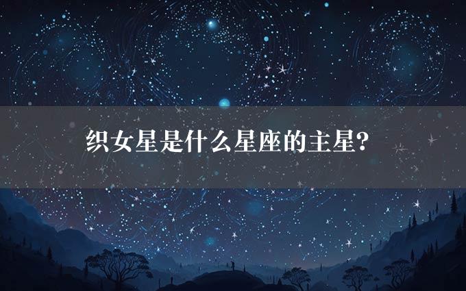 织女星是什么星座的主星？