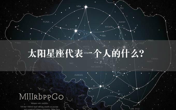 太阳星座代表一个人的什么？