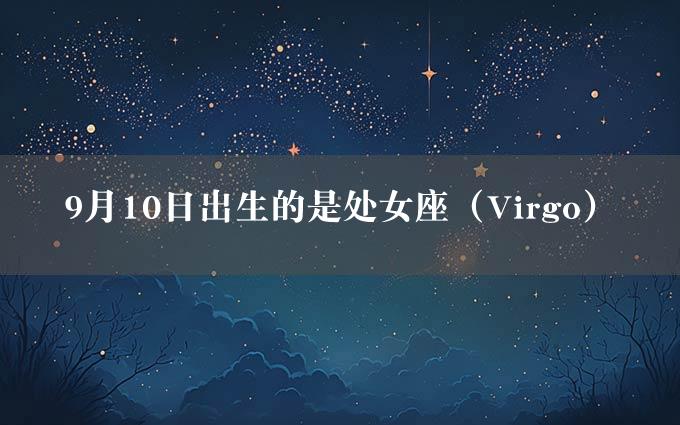 9月10日出生的是处女座（Virgo）