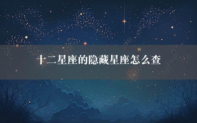 十二星座的隐藏星座怎么查