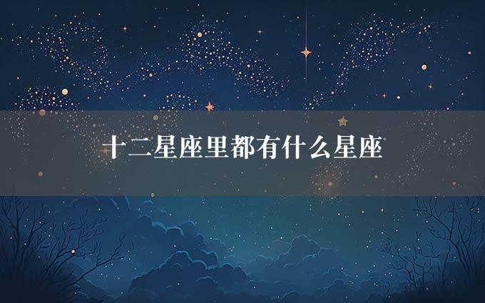 十二星座里都有什么星座