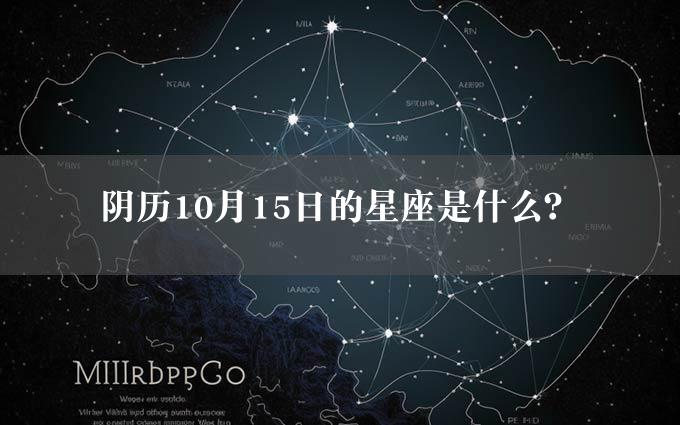 阴历10月15日的星座是什么？