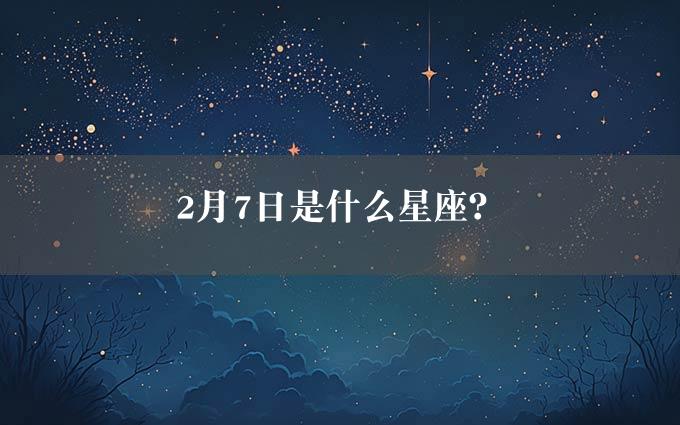 2月7日是什么星座？