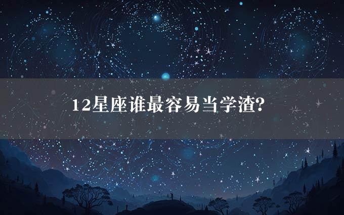 12星座谁最容易当学渣？