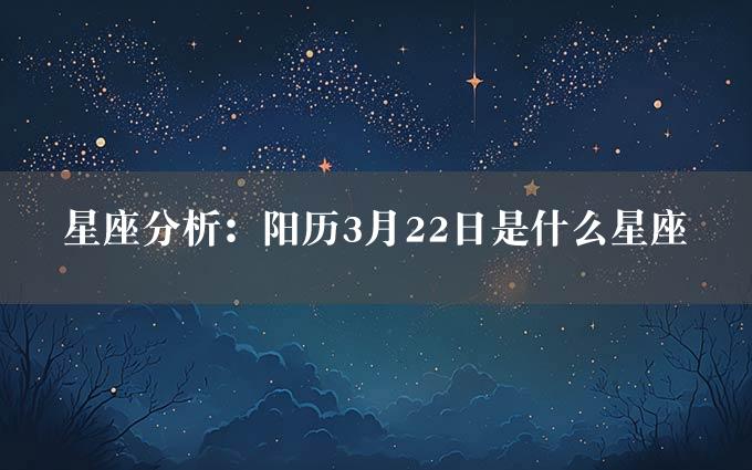 星座分析：阳历3月22日是什么星座