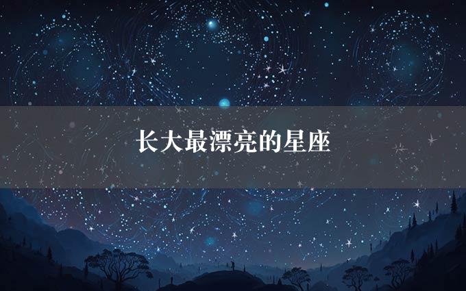 长大最漂亮的星座