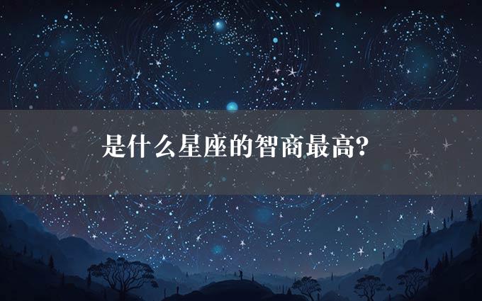 是什么星座的智商最高？