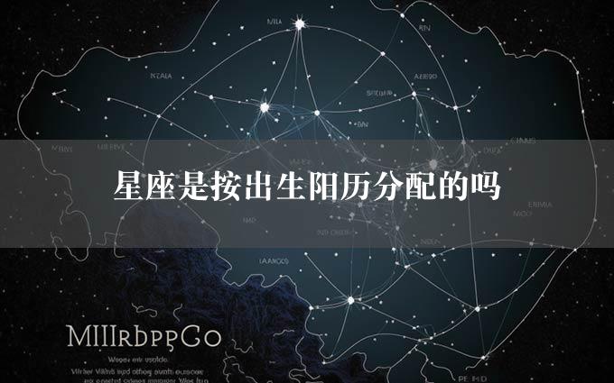 星座是按出生阳历分配的吗