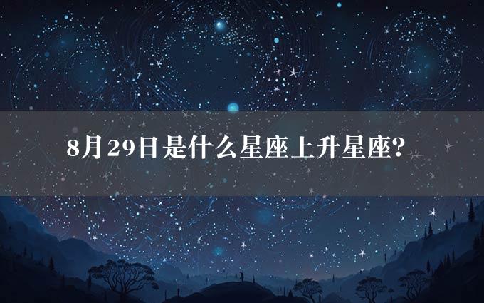 8月29日是什么星座上升星座？