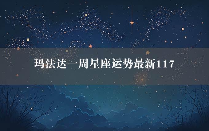 玛法达一周星座运势最新117