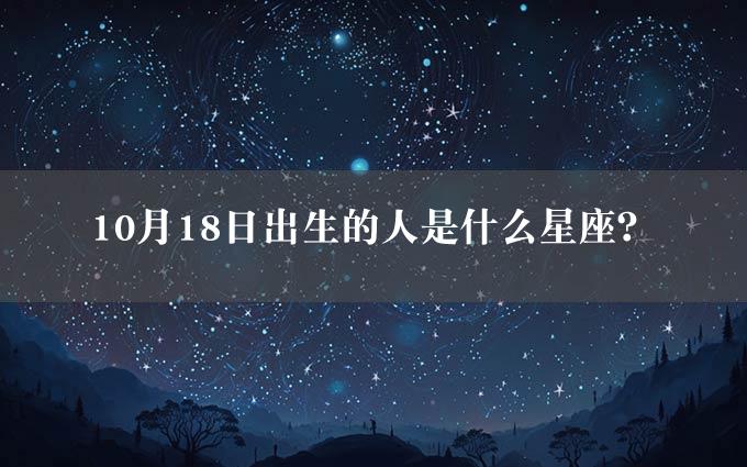 10月18日出生的人是什么星座？