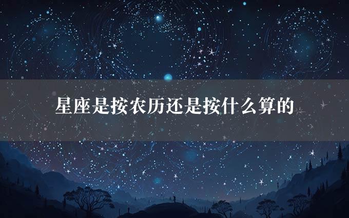 星座是按农历还是按什么算的