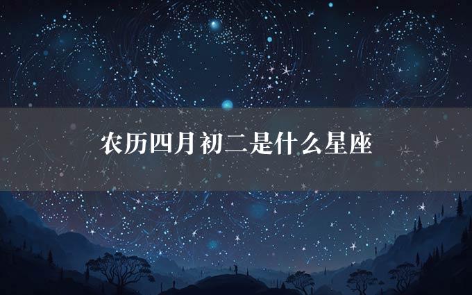 农历四月初二是什么星座