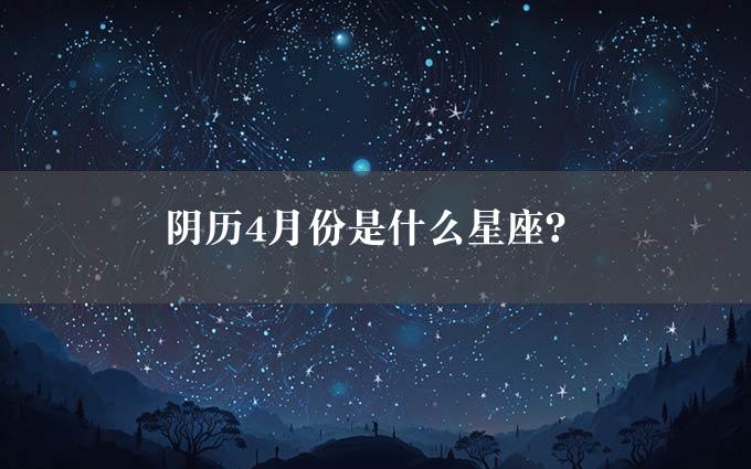 阴历4月份是什么星座？