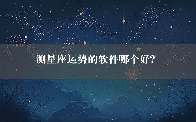 测星座运势的软件哪个好？