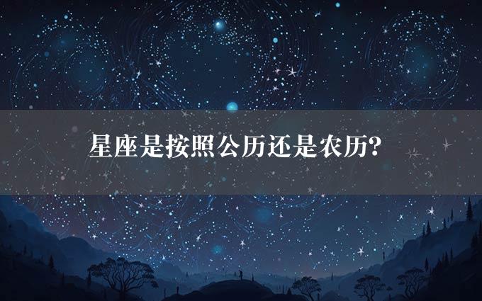 星座是按照公历还是农历？