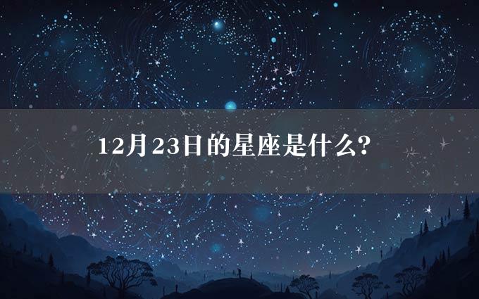 12月23日的星座是什么？