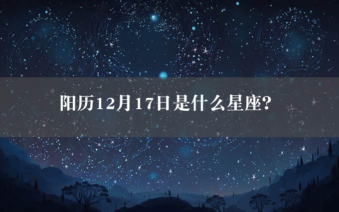 阳历12月17日是什么星座？