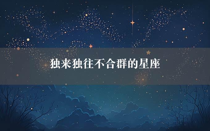 独来独往不合群的星座