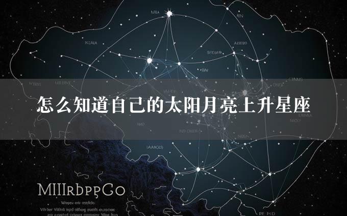 怎么知道自己的太阳月亮上升星座