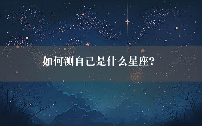 如何测自己是什么星座？