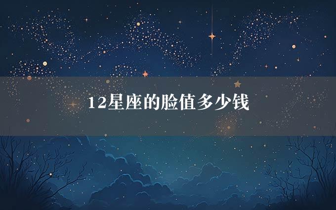 12星座的脸值多少钱